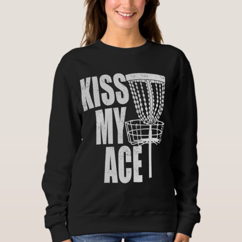 Kiss My Ace Disc Golf Basket Fathers Day Gift Sweatshirt