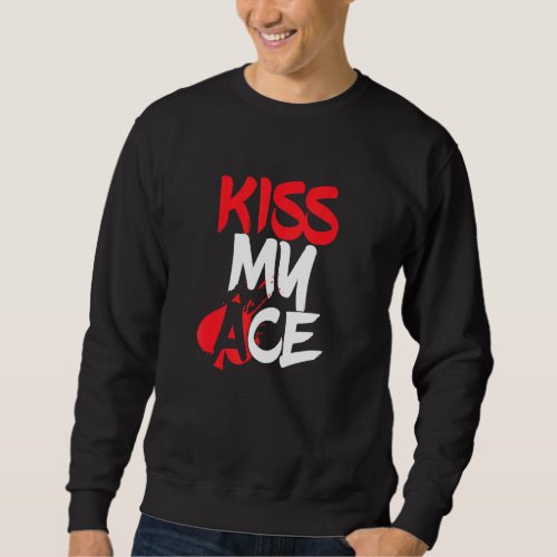 Kiss My Ace Playing Card Game Player All In Game P Sweatshirt