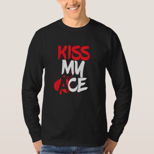 Kiss My Ace Playing Card Game Player All In Game P T_Shirt