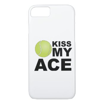 Kiss My Ace! Tennis Iphone 7 Case by ConstanceJudes at Zazzle