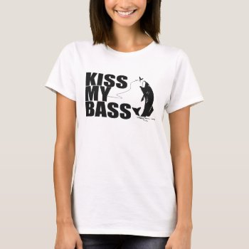 Kiss My Bass T-shirt by LaughingShirts at Zazzle