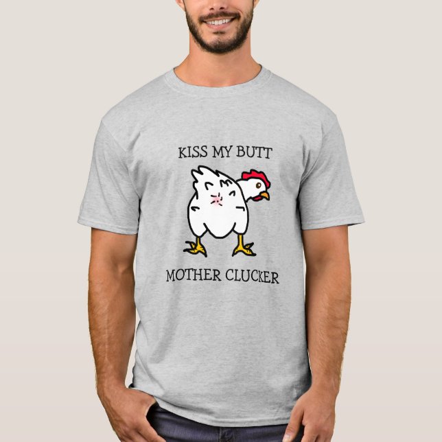 Kiss My Butt, Mother Clucker, Chicken Humor T-Shirt (Front)
