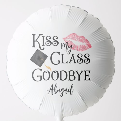 Kiss My Class Goodbye Funny Graduation Personalize Balloon