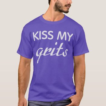 Kiss My Grits Shirt by maridesign at Zazzle