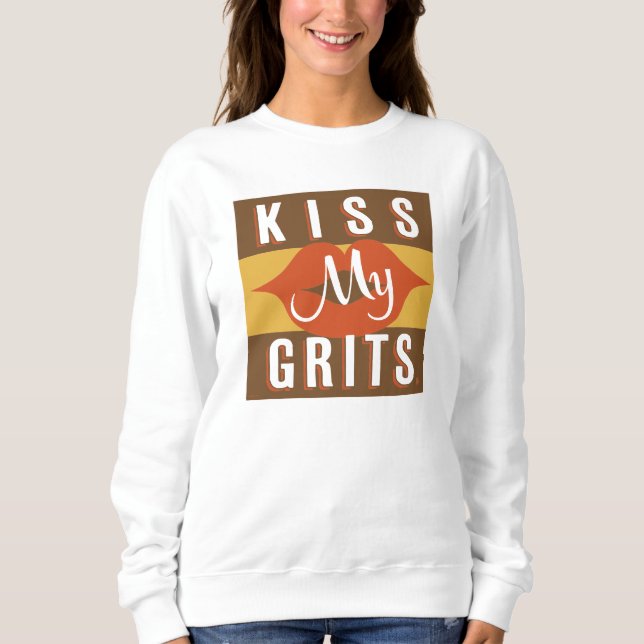 Kiss My Grits Sweatshirt (Front)