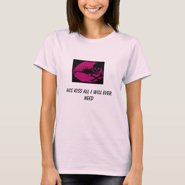kiss of death, His kiss all i will ever need T-Shirt (Front)