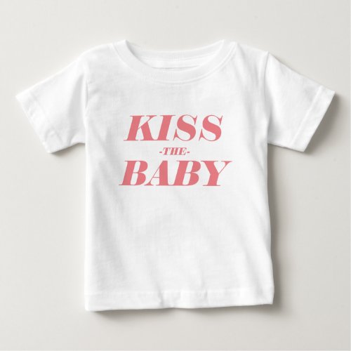 Kiss The Baby Simple Text Design Baby T_Shirt