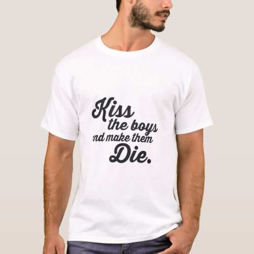 KISS THE BOYS AND MAKE THEM DIE  T_Shirt