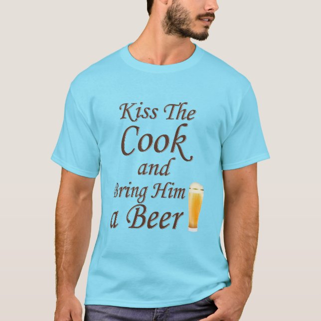 Kiss The Cook and Bring Him a Beer T-Shirt (Front)