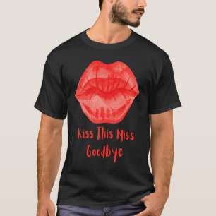 Kiss This Miss Goodbye Fun T-Shirt