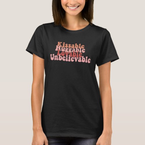 Kissable Huggable Lovable Unbelievable  Valentine  T_Shirt