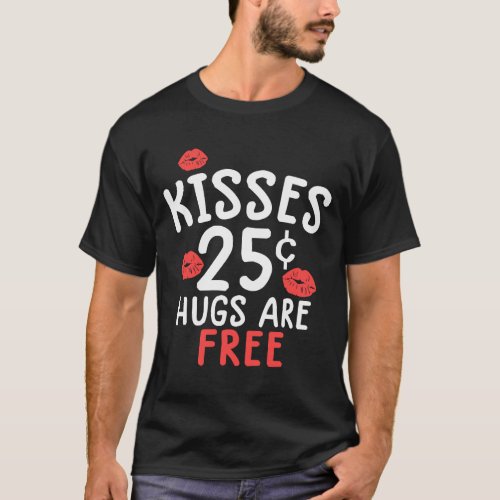 Kisses 25 cent Hugs are free valentines day T_Shirt