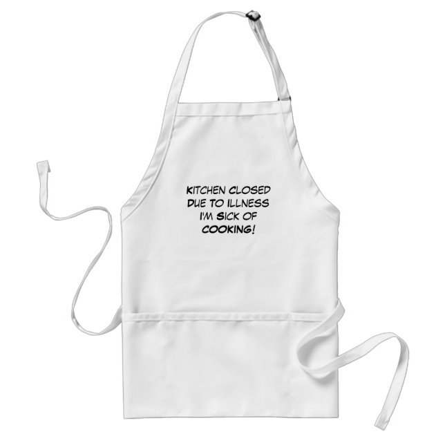 Kitchen Closed Due To Illness I'm Sick of COOKING! Adult Apron (Front)