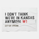 I don't think We're in Kansas anymore  Kitchen Towels
