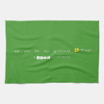 will you be my girlfriend Andrea?
   Kitchen Towels