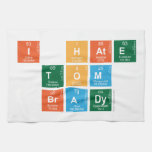 I HATE
 TOM
 BRADY  Kitchen Towels