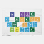 Be Like
 A Proton
 and Stay
 Positive  Kitchen Towels