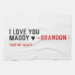 I love you Maddy ♥  Kitchen Towels