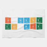 I want 
 To die  Kitchen Towels