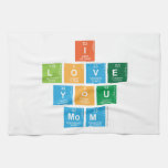 I
 love
 you
 mom  Kitchen Towels