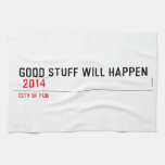 Good stuff will happen   Kitchen Towels