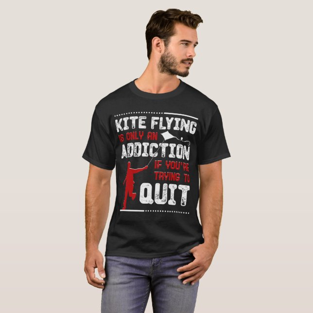 Kite Flying Is Only An Addiction If Youre Trying 2 T-Shirt (Front Full)