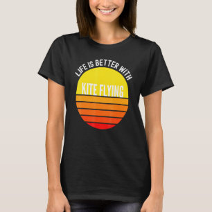 Kite Flying Life Is Better With Kite Flying T-Shirt