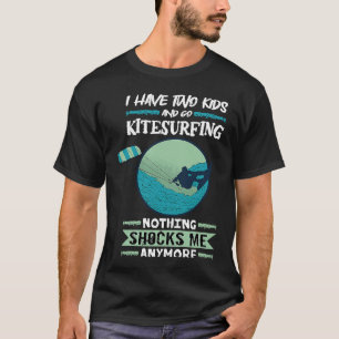 Kiteboard I Have Two Kids And Go Kitesurfing Kites T-Shirt