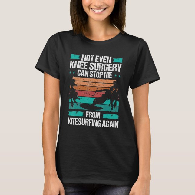 Kiteboarder Knee Surgery cant stop me Injury Kites T-Shirt (Front)