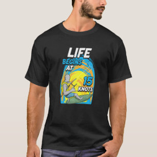Kiteboarder Life Begins At 15 Knots  Kiteboarding T-Shirt