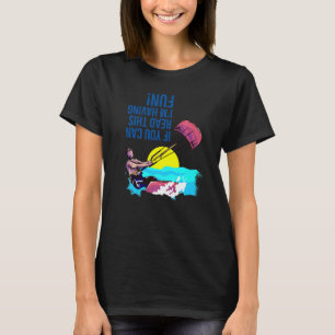 Kiteboarding If You Can Read This I'm Having Fun K T-Shirt