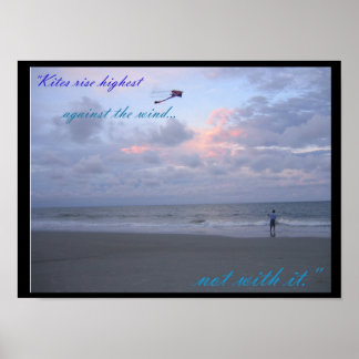 Kites are highest against the wind, not with it poster