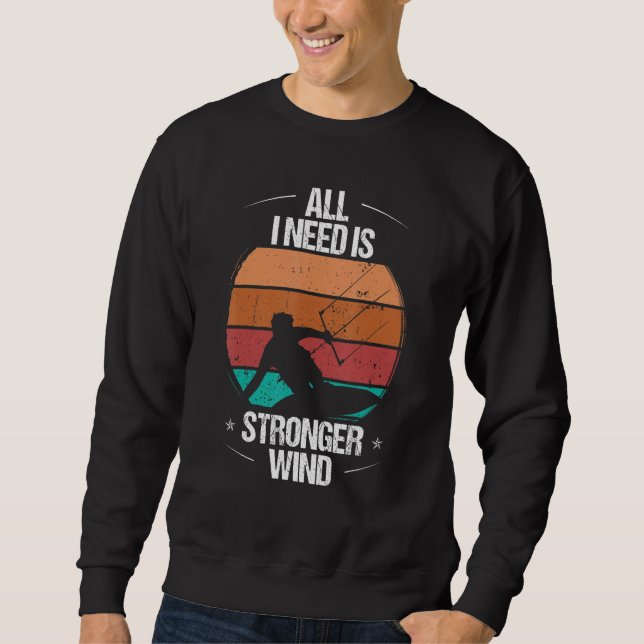 Kitesurfer All I need is stronger Wind Kiteboarder Sweatshirt (Front)