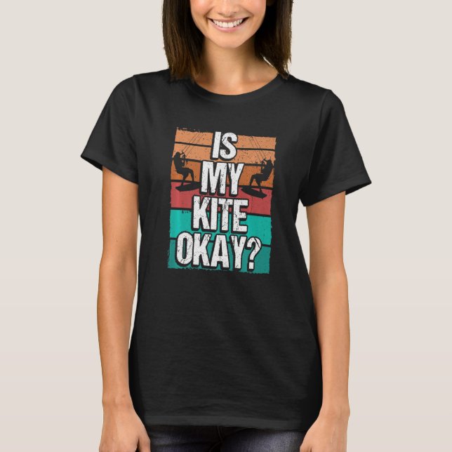 Kitesurfer Funny Is my Kite okay Humor Kiteboarder T-Shirt (Front)