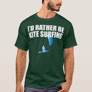 Kitesurfing Id Rather Be Kite Surfing T-Shirt