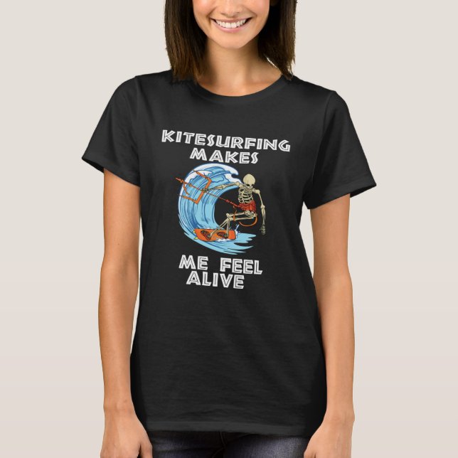 Kitesurfing makes me feel alive kiteboarding kites T-Shirt (Front)