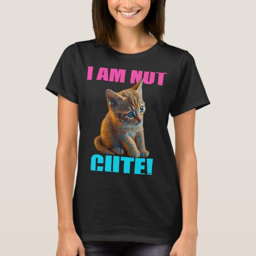 Kitten Cat I am not cute Cat mom cat T_Shirt