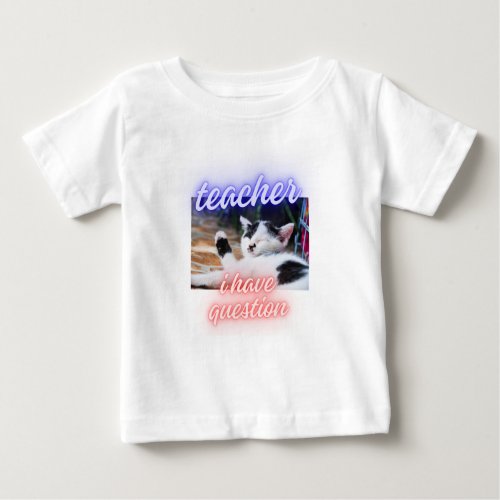 Kitten _Teacher I have a question _ Cute Baby T_Shirt
