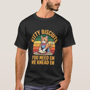Kitty Biscuits Bakery We Knead Em You Need Em Cat T-Shirt