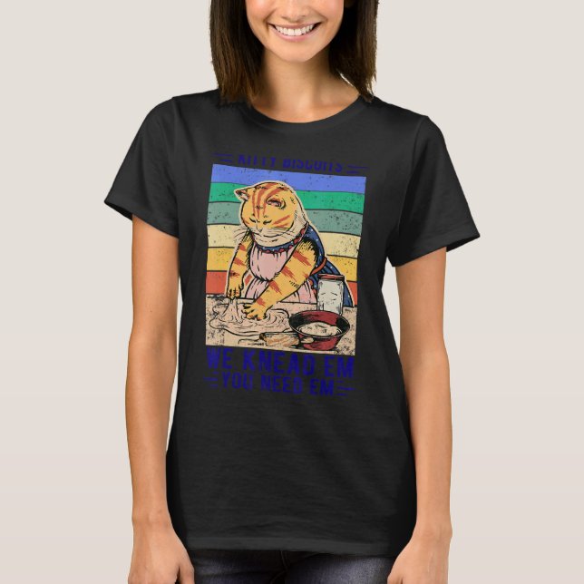 Kitty Biscuits We Knead Em You Need Em  Cat Kitty  T-Shirt (Front)