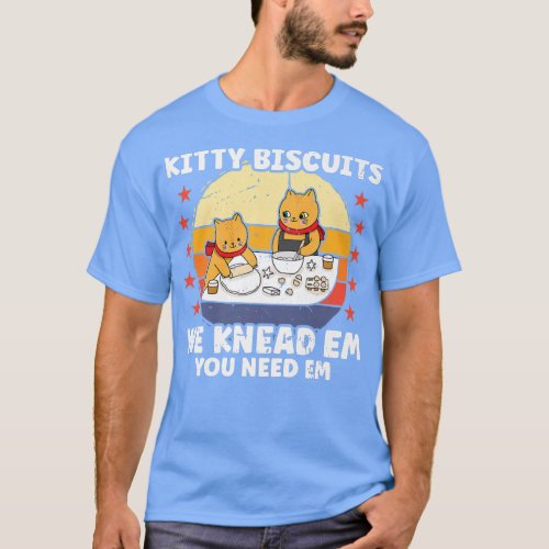 Kitty Biscuits We Knead Em You Need Em Funny Cat B T_Shirt