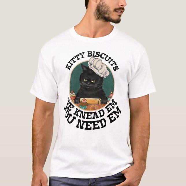 Kitty Biscuits You Need Em We Knead Em Baker Bakin T-Shirt (Front)