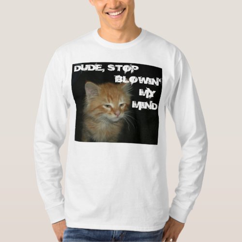 Kitty DUDE STOP BLOWIN MY MIND Mens Tee