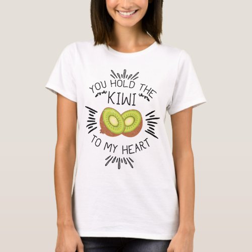 Kiwi Fruit Pun Hold The Kiwi To My Heart T_Shirt