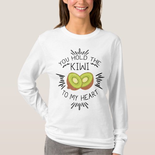 Kiwi Fruit Pun Hold The Kiwi To My Heart T_Shirt