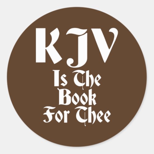 KJV Is The Book For Thee King James Bible Only Classic Round Sticker
