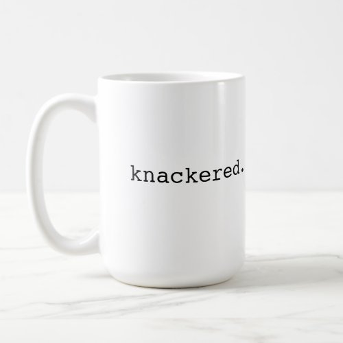 Knackered _ British slang Coffee Mug