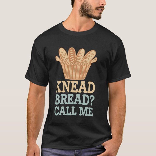 Knead Bread Funny Bread Baking Bakery Bread Making T-Shirt (Front)
