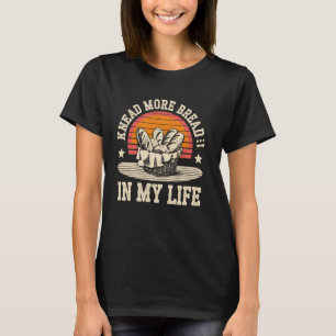 Knead More Bread Sourdough Bread Baking Bakery Bre T-Shirt