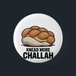 Knead More Challah Jewish Jew Baking Button<br><div class="desc">Challah Bread Pun,  Kneading Dough Humor,  Jewish Baking Meme,  Hanukkah Funny,  Bread Lover Gift,  Festive Judaism,  Hanukkah 2025,  Bakery Humor,  Challah Obsession,  Dough Joke</div>